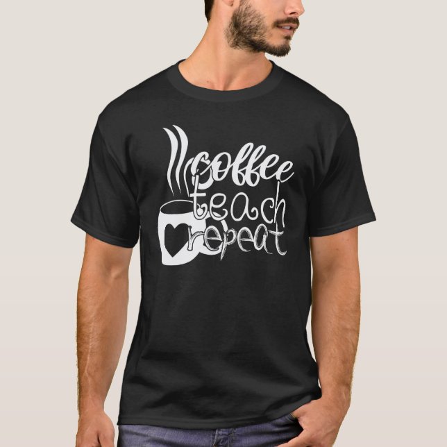 Coffee Teach Repeat Teacher Appreciation Coffe  2 T-Shirt (Front)