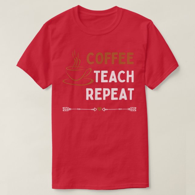 Coffee Teach Repeat Teacher  T-Shirt (Design Front)