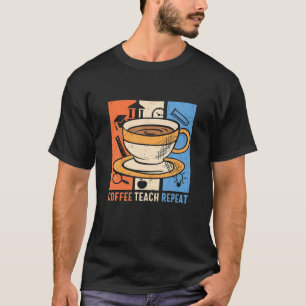 Coffee Teach Repeat - Teacher T-Shirt