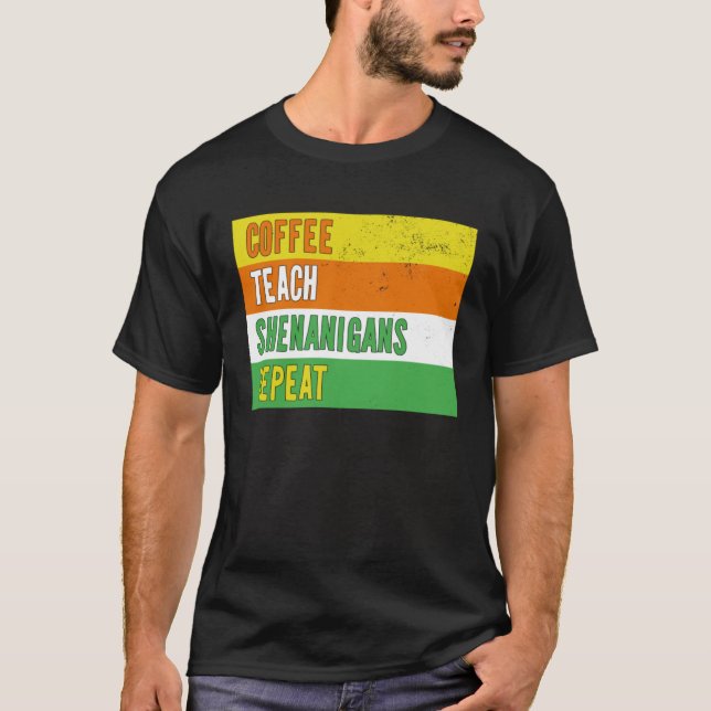 Coffee Teach Shenanigans Repeat St Patrick s day T T-Shirt (Front)