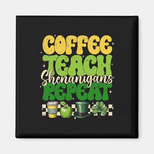 Coffee Teach Shenanigans Repeat Teacher St Patrick Magnet (Front)