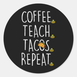 Coffee Teach Tacos Repeat Cinco De Mayo Mexican Te Classic Round Sticker