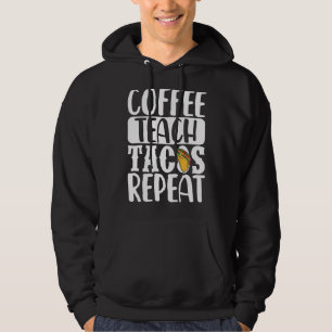 Coffee Teach Tacos Repeat Teacher Taco Mexican Cin Hoodie