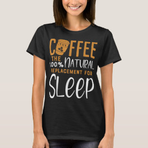 Coffee The 100 Narural Replacement Of Sleep - Coff T-Shirt