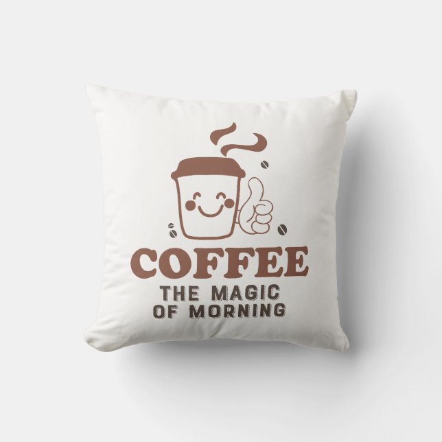 Coffee The Magic Of Morning Coffee Lover Quote Cushion (Front)