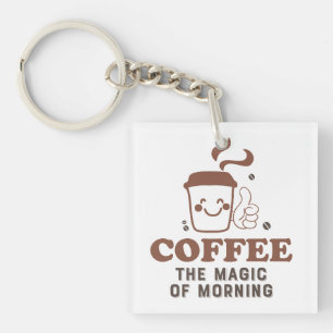 Coffee The Magic Of Morning Coffee Lover Quote Key Ring