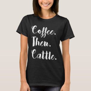 Coffee Then Cattle Womens Farm Cow T-Shirt