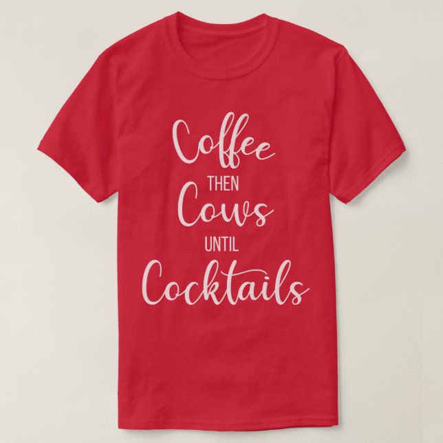 Coffee Then Cows Until CocktailsFarmer Farm Farmin T-Shirt (Design Front)
