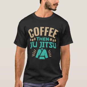 Coffee Then Jiu Jitsu BJJ T-Shirt
