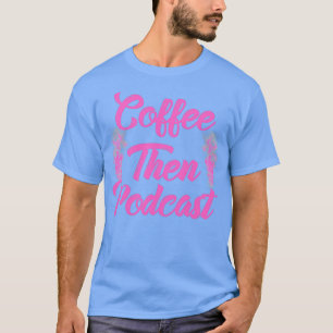 Coffee Then Podcast (Pink) T-Shirt