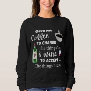 Coffee To Change The Things I Can And Wine To Acce Sweatshirt