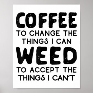Coffee To Change The Things I Can Weed To Accept T Poster