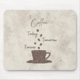 Coffee Today Tomorrow Forever- Mouse Mat
