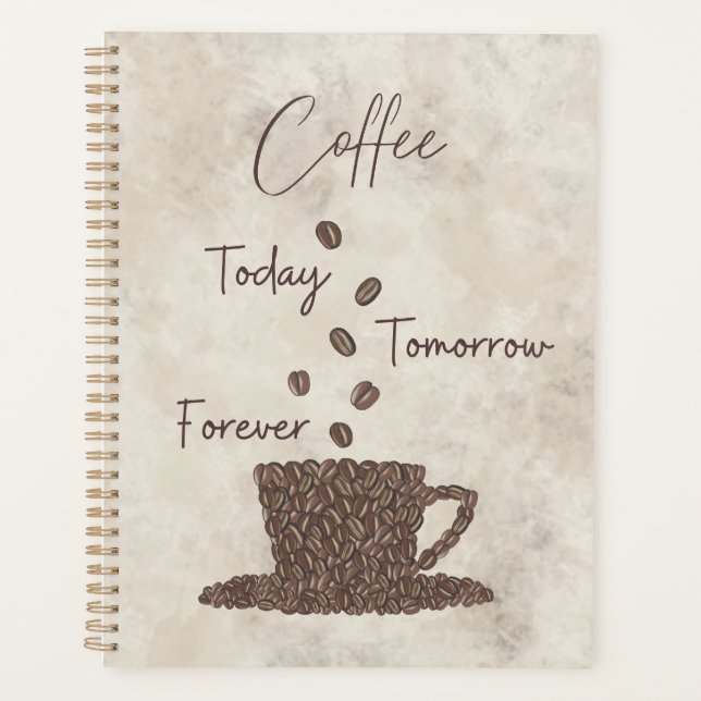 Coffee Today Tomorrow Forever- Planner (Front)