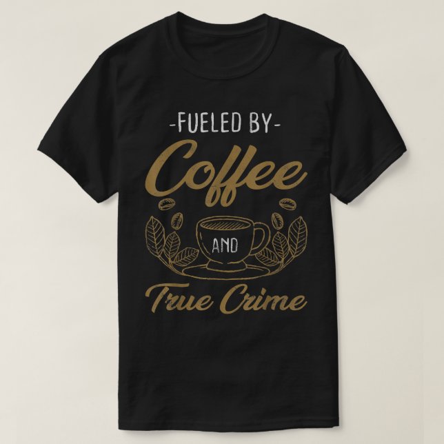 Coffee True Crime Caffeine Lover Documentaries  T-Shirt (Design Front)