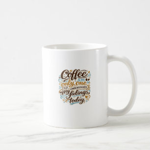 Coffee Understands My Feelings Today Typography Mug