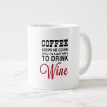 Coffee Until Wine Large Coffee Mug<br><div class="desc">Coffee keeps me going until its acceptable to drink wine. It's a pretty vicious cycle,  but it works for me.</div>