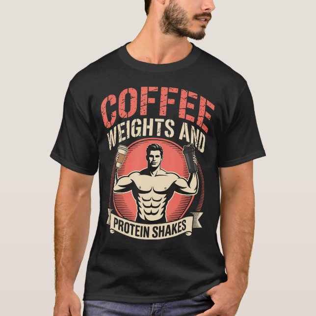 Coffee Weights And Protein Shakes T-Shirt (Front)