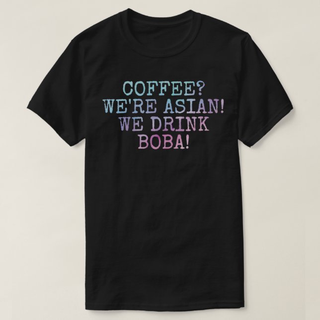 Coffee Wex27re Asian We drink boba Bubble tea T-Shirt (Design Front)