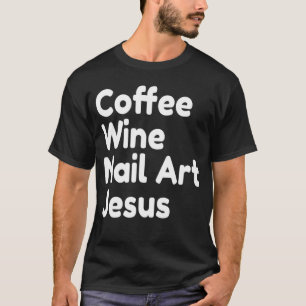 Coffee Wine Nail Jesus T-Shirt