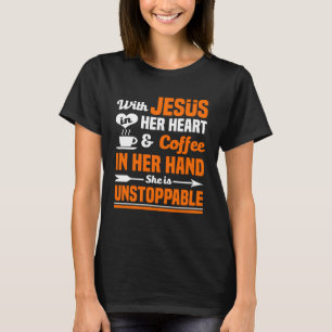Coffee With Jesus In Her Heart She Is Unstoppabl T-Shirt
