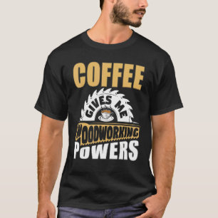 Coffee Woodworking Carpentry Carpenter Woodworker T-Shirt