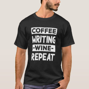 Coffee Writing Wine Repeat Writer Coffee Author T-Shirt