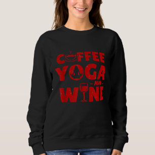 Coffee Yoga And Wine Funny Sweatshirt