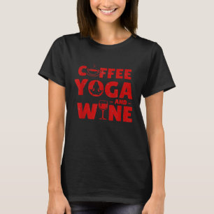 Coffee Yoga And Wine Funny T-Shirt