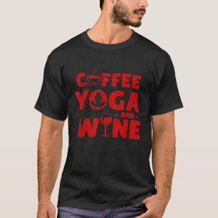 Coffee Yoga And Wine Funny T-Shirt