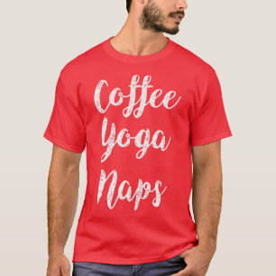 Coffee Yoga Naps Coffee Lover Meditation T-Shirt
