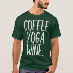 Coffee Yoga Wine Funny Workout Drinking Meditate W T-Shirt