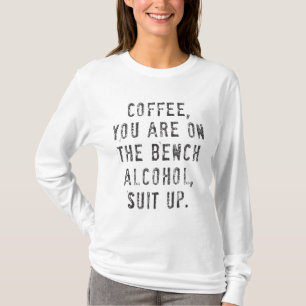 Coffee You Are On The Bench Alcohol Suit Up T-Shirt