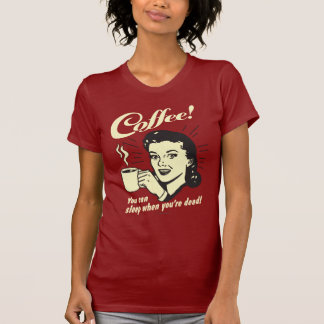 Coffee: You Can Sleep When Dead T-Shirt