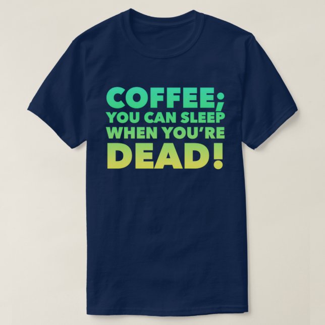 Coffee You can sleep when you are dead  T-Shirt (Design Front)