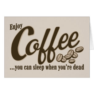 Coffee you can sleep when you're dead