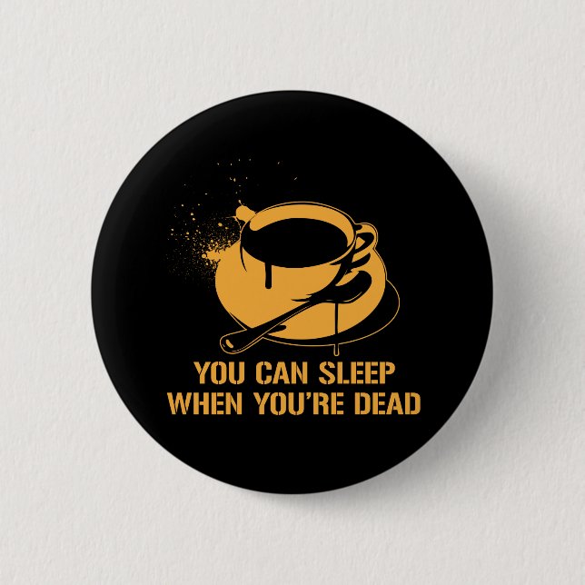 Coffee you can sleep when you're dead 6 cm round badge (Front)