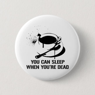 Coffee you can sleep when you're dead 6 cm round badge