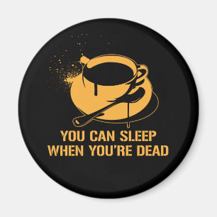 Coffee you can sleep when you're dead magnet