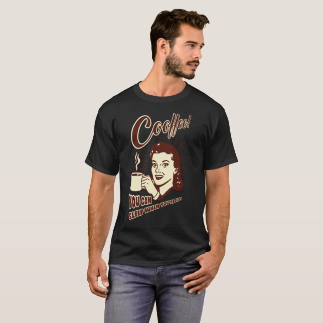 Coffee You Can Sleep when you're dead T-Shirt (Front Full)