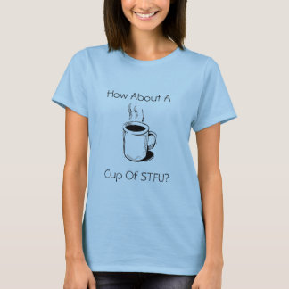coffeecht6, How About A, Cup Of STFU? T-Shirt