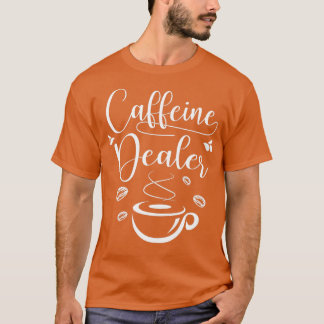 Coffein Dealer for Barista and Coffee Lover T-Shirt