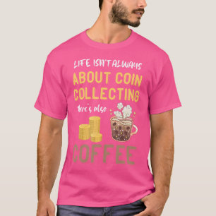 Coin Collecting Coffee Coins Numismatist Coin Coll T-Shirt