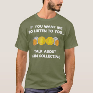 Coin Collecting for Numismatics Funny Talk T-Shirt