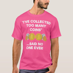 Coin Collecting For Numismatics Funny Too Many T-Shirt