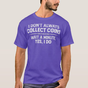 Coin Collecting Gifts I Dont Always Collect T-Shirt