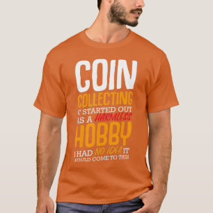Coin Collecting Harmless Hobby Collector Funny T-Shirt