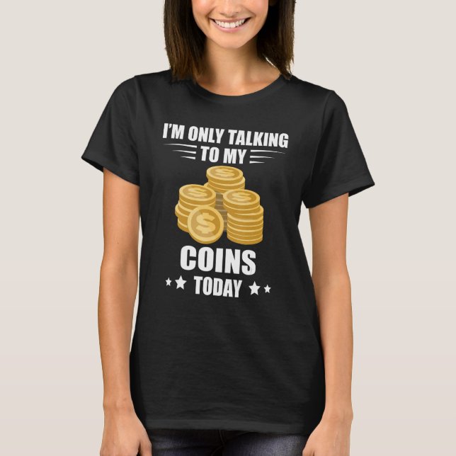 Coin Collecting I m Only Talking Numismatist Coin  T-Shirt (Front)