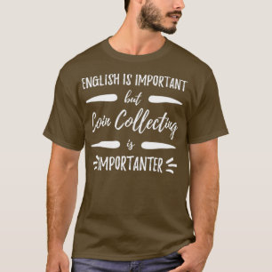 Coin Collecting Importanter Funny Collectors T-Shirt