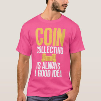 Coin Collecting Is Always A Good Idea Coin Collect T-Shirt